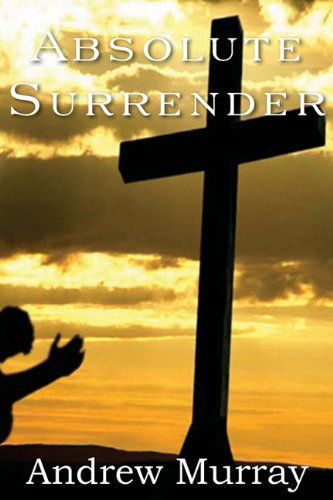 Absolute Surrender - Andrew Murray - Bücher - Bottom of the Hill Publishing - 9781935785873 - 10. September 2010