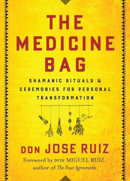 Cover for Ruiz, Don Jose (don Jose Ruiz) · The Medicine Bag: Shamanic Rituals &amp; Ceremonies for Personal Transformation (Paperback Book) (2020)