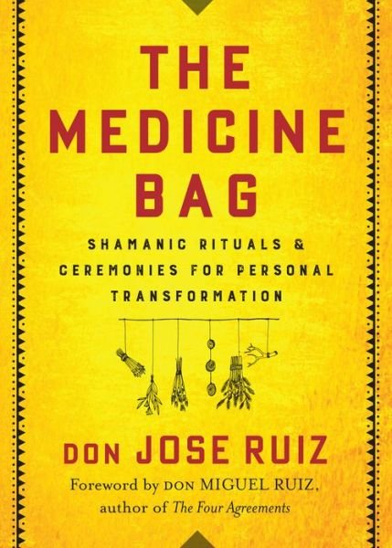 Cover for Ruiz, Don Jose (don Jose Ruiz) · The Medicine Bag: Shamanic Rituals &amp; Ceremonies for Personal Transformation (Paperback Bog) (2020)