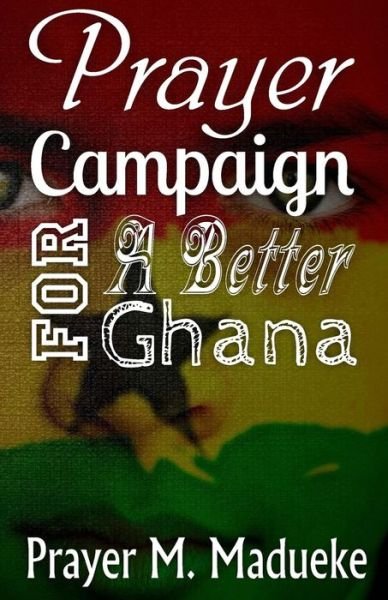 Cover for Pst Prayer M Madueke · Prayer Campaign for a Better Ghana (Paperback Book) (2017)