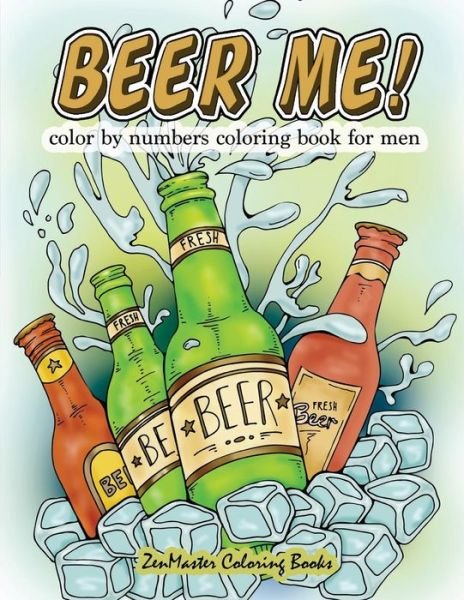 Cover for Zenmaster Coloring Books · Beer Me! Color By Numbers Coloring Book For Men: An Adult Color By Numbers Coloring Book of Beer and Spirits for Relaxation and Meditation - Adult Color by Number Coloring Books (Paperback Book) (2017)
