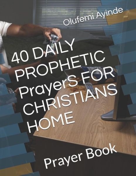 Cover for Olufemi Ayinde · 40 Daily Prophetic Prayers for Christians Home (Paperback Book) (2017)