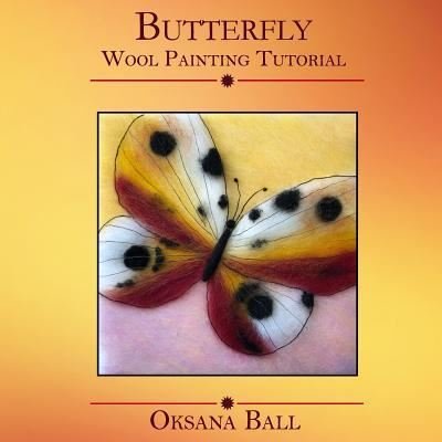 Wool Painting Tutorial "Butterfly" - Jay Ball - Kirjat - Createspace Independent Publishing Platf - 9781983867873 - tiistai 23. tammikuuta 2018