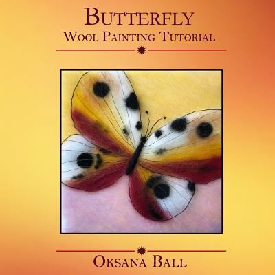 Wool Painting Tutorial "Butterfly" - Jay Ball - Libros - Createspace Independent Publishing Platf - 9781983867873 - 23 de enero de 2018