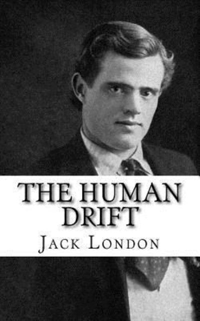 The Human Drift - Jack London - Books - Createspace Independent Publishing Platf - 9781987434873 - April 1, 2018