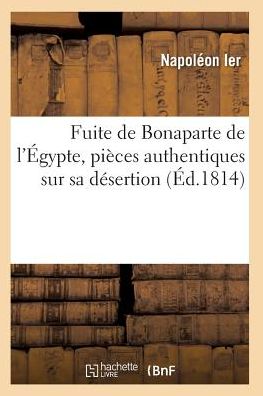 Fuite De Bonaparte De L'egypte, Pieces Authentiques Sur Sa Desertion - Napoleon - Livres - Hachette Livre - Bnf - 9782011927873 - 1 février 2016