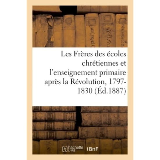 Cover for C Poussielgue · Les Freres Des Ecoles Chretiennes Et l'Enseignement Primaire Apres La Revolution, 1797-1830 (Paperback Book) (2018)