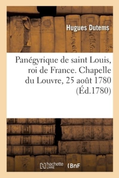 Cover for Hugues Dutems · Panegyrique de Saint Louis, Roi de France. Chapelle Du Louvre, 25 Aout 1780 (Paperback Book) (2021)