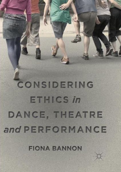 Cover for Fiona Bannon · Considering Ethics in Dance, Theatre and Performance (Paperback Book) [Softcover reprint of the original 1st ed. 2018 edition] (2018)