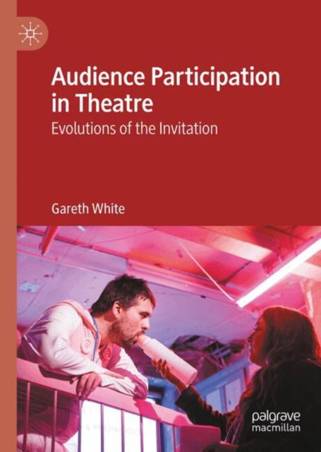 Audience Participation in Theatre: Evolutions of the Invitation - Gareth White - Bøger - Springer International Publishing AG - 9783031698873 - 3. januar 2025