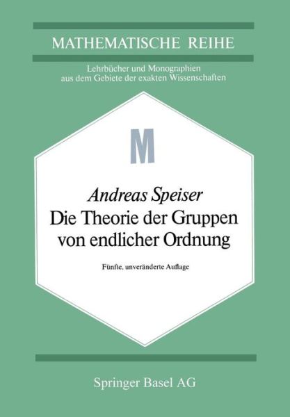 Cover for A Speiser · Die Theorie Der Gruppen Von Endlicher Ordnung: Mit Anwendungen Auf Algebraische Zahlen Und Gleichungen Sowie Auf Die Kristallographie (Paperback Book) [5th 5. Aufl. 1980. Softcover Reprint of the Origin edition] (2014)