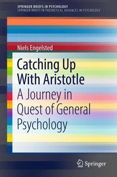 Niels Engelsted · Catching Up With Aristotle: A Journey in Quest of General Psychology - SpringerBriefs in Psychology (Paperback Book) [1st ed. 2017 edition] (2017)