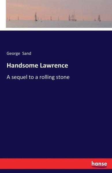 Cover for George Sand · Handsome Lawrence: A sequel to a rolling stone (Paperback Book) (2017)