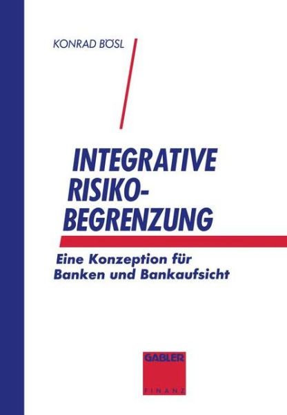 Cover for Konrad Boesl · Integrative Risikobegrenzung: Eine Konzeption Fur Banken Und Bankenaufsicht (Paperback Book) [Softcover Reprint of the Original 1st 1993 edition] (1993)