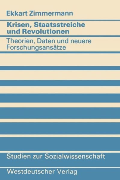 Cover for Ekkart Zimmermann · Krisen, Staatsstreiche Und Revolutionen: Theorien, Daten Und Neuere Forschungsansatze - Studien Zur Sozialwissenschaft (Pocketbok) [1981 edition] (1981)