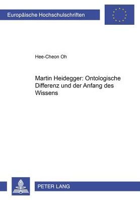Cover for Hee-Cheon Oh · Martin Heidegger: Ontologische Differenz Und Der Anfang Des Wissens - Europaeische Hochschulschriften / European University Studie (Paperback Book) [German edition] (2001)