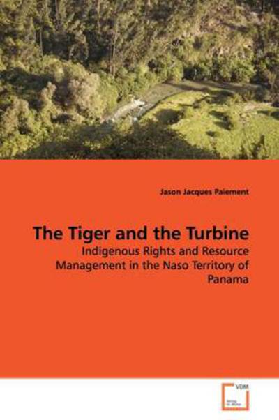 Cover for Jason Jacques Paiement · The Tiger and the Turbine: Indigenous Rights and Resource Management in the Naso Territory of Panama (Paperback Book) (2009)