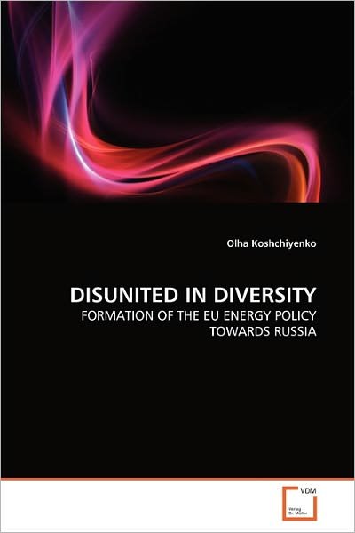 Cover for Olha Koshchiyenko · Disunited in Diversity: Formation of the Eu Energy Policy Towards Russia (Taschenbuch) (2011)