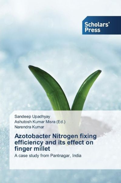 Azotobacter Nitrogen Fixing Efficiency and Its Effect on Finger Millet: a Case Study from Pantnagar, India - Narendra Kumar - Books - Scholars' Press - 9783639661873 - July 14, 2014