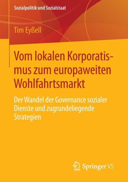 Cover for Tim Eyssell · Vom Lokalen Korporatismus Zum Europaweiten Wohlfahrtsmarkt: Der Wandel Der Governance Sozialer Dienste Und Zugrundeliegende Strategien - Sozialpolitik Und Sozialstaat (Paperback Book) [2015 edition] (2015)
