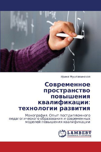 Cover for Irina Mushtavinskaya · Sovremennoe Prostranstvo Povysheniya Kvalifikatsii: Tekhnologii Razvitiya: Monografiya. Opyt  Postdiplomnogo Pedagogicheskogo Obrazovaniya I ... Povysheniya Kvalifikatsii (Paperback Book) [Russian edition] (2012)
