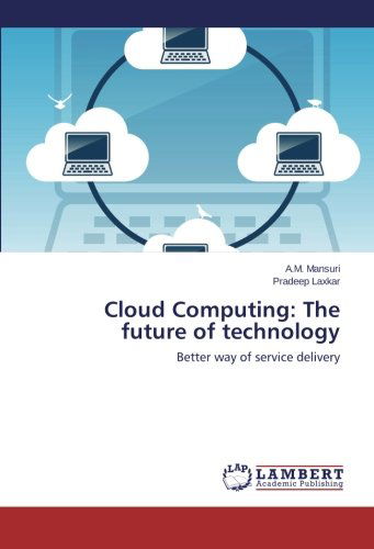 Cloud Computing: the Future of Technology: Better Way of Service Delivery - Pradeep Laxkar - Books - LAP LAMBERT Academic Publishing - 9783659193873 - April 25, 2014