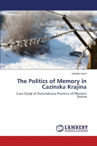Cover for Jasmin Hasic · The Politics of Memory in Cazinska Krajina: Case Study of Autonomous Province of Western Bosnia (Paperback Book) (2013)