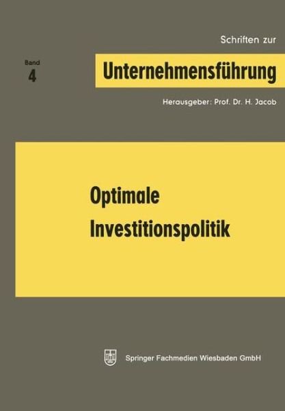 Optimale Investitionspolitik - Schriften Zur Unternehmensfuhrung - H Jacob - Böcker - Gabler Verlag - 9783663008873 - 1969