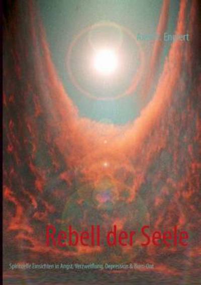 Rebell Der Seele - Axel W. Englert - Books - Books On Demand - 9783732238873 - June 13, 2013