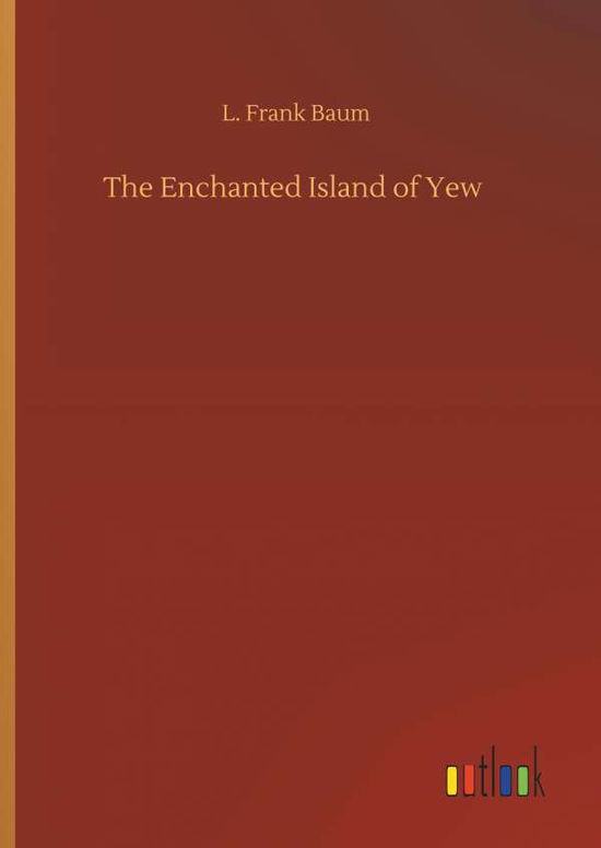 The Enchanted Island of Yew - Baum - Books - - 9783734081873 - September 25, 2019
