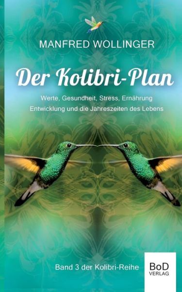 Cover for Manfred Wollinger · Der Kolibri-Plan 3: Werte, Gesundheit, Stress, Ernahrung Entwicklung und die Jahreszeiten des Lebens (Paperback Book) (2019)