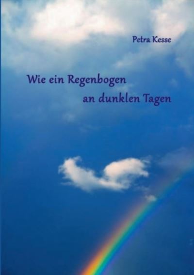 Cover for Petra Kesse · Wie ein Regenbogen an dunklen Tagen (Paperback Book) (2020)