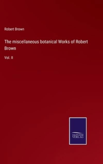 Cover for Robert Brown · The miscellaneous botanical Works of Robert Brown (Inbunden Bok) (2022)