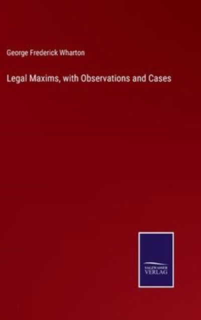 Cover for George Frederick Wharton · Legal Maxims, with Observations and Cases (Hardcover Book) (2022)