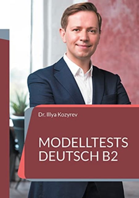 Cover for Illya Kozyrev · Modelltests Deutsch B2: Prufungsvorbereitung und UEbungstests Deutsch als Fremdsprache (Paperback Book) (2021)