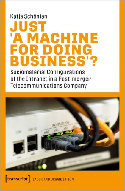 Cover for Katja Schonian · Just ›A Machine for Doing Business‹?: Sociomaterial Configurations of the Intranet in a Post-merger Telecommunications Company (Paperback Book) (2022)