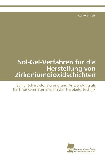 Cover for Cornelia Klein · Sol-gel-verfahren Für Die Herstellung Von Zirkoniumdioxidschichten: Schichtcharakterisierung Und Anwendung Als Hartmaskenmaterialien in Der Halbleitertechnik (Paperback Book) [German edition] (2011)