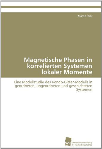 Cover for Martin Stier · Magnetische Phasen in Korrelierten Systemen Lokaler Momente: Eine Modellstudie Des Kondo-gitter-modells in Geordneten, Ungeordneten Und Geschichteten Systemen (Paperback Book) [German edition] (2012)