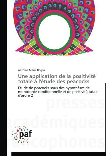 Cover for Antoine Marie Bogso · Une Application De La Positivité Totale À L'étude Des Peacocks: Etude De Peacocks Sous Des Hypothèses De Monotonie Conditionnelle et De Positivité Totale D'ordre 2 (Paperback Book) [French edition] (2018)