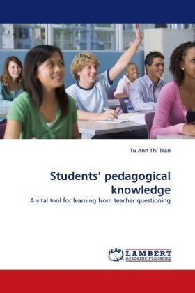 Students? Pedagogical Knowledge: a Vital Tool for Learning from Teacher Questioning - Tu Anh Thi Tran - Libros - LAP Lambert Academic Publishing - 9783838341873 - 24 de junio de 2010