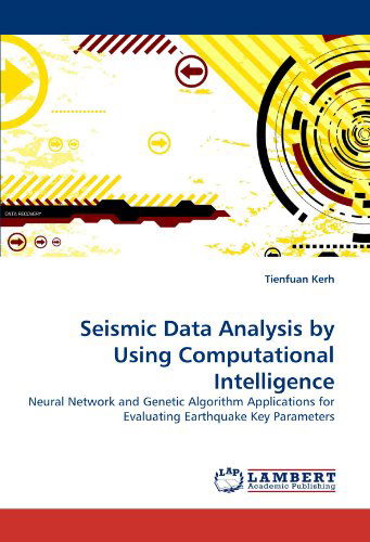 Cover for Tienfuan Kerh · Seismic Data Analysis by Using Computational Intelligence: Neural Network and Genetic Algorithm Applications for Evaluating Earthquake Key Parameters (Paperback Bog) (2010)