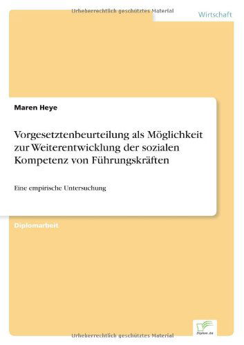 Vorgesetztenbeurteilung Als Möglichkeit Zur Weiterentwicklung Der Sozialen Kompetenz Von Führungskräften: Eine Empirische Untersuchung - Maren Heye - Books - Diplomarbeiten Agentur diplom.de - 9783838622873 - April 11, 2000