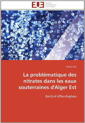 Cover for Kamel Zair · La Problématique Des Nitrates Dans Les Eaux Souterraines D'alger Est: Bordj El Kiffan-reghaia (Paperback Book) [French edition] (2018)