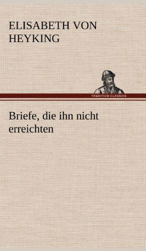 Briefe, Die Ihn Nicht Erreichten - Elisabeth Von Heyking - Books - TREDITION CLASSICS - 9783847251873 - May 10, 2012