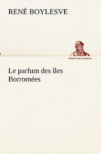 Cover for René Boylesve · Le Parfum Des Îles Borromées (Tredition Classics) (French Edition) (Paperback Book) [French edition] (2012)