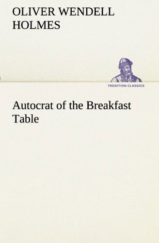 Autocrat of the Breakfast Table (Tredition Classics) - Oliver Wendell Holmes - Books - tredition - 9783849190873 - January 12, 2013