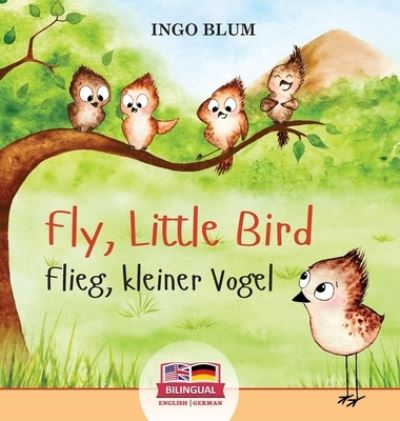 Cover for Ingo Blum · Fly, Little Bird - Flieg, kleiner Vogel (Hardcover Book) (2021)