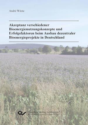 Cover for André Wüste · Akzeptanz verschiedener Bioenergienutzungskonzepte und Erfolgsfaktoren beim Ausbau dezentraler Bioenergieprojekte in Deutschland (Paperback Book) (2014)