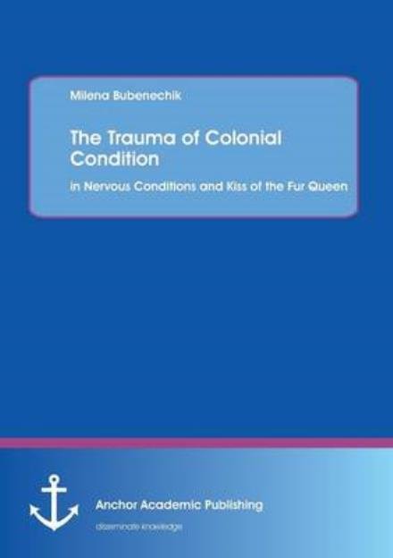 Cover for Milena Bubenechik · The Trauma of Colonial Condition: in Nervous Conditions and Kiss of the Fur Queen (Paperback Book) (2013)
