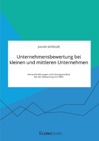 Cover for Julian Schoeler · Unternehmensbewertung bei kleinen und mittleren Unternehmen. Herausforderungen und Loesungsansatze bei der Bewertung von KMU (Taschenbuch) (2020)